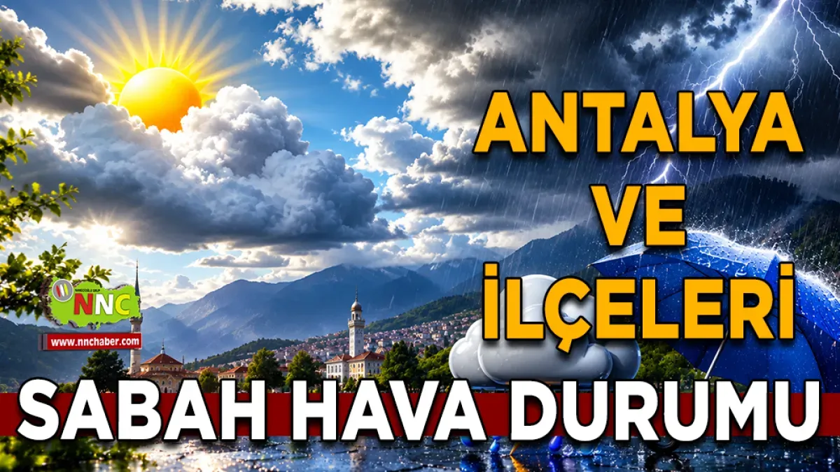 Antalya için kuvvetli yağış uyarısı! 18 Haziran'da hava nasıl olacak?