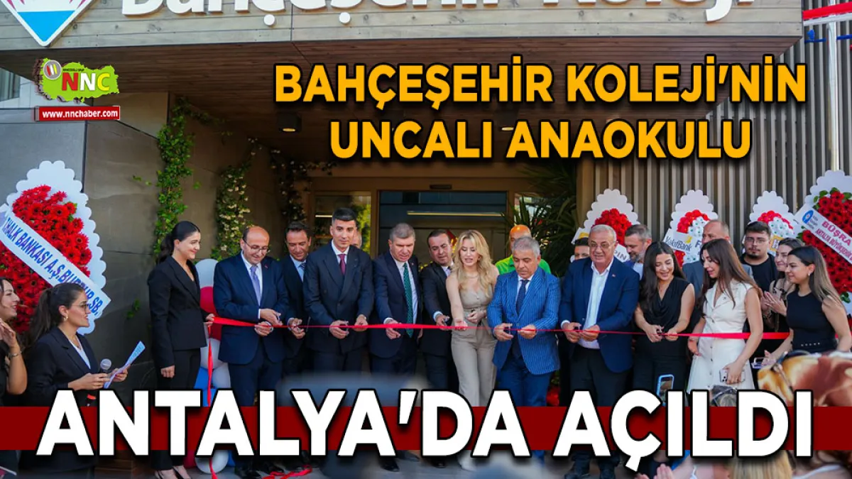 Bahçeşehir Koleji'nin Uncalı Anaokulu Antalya'da açıldı