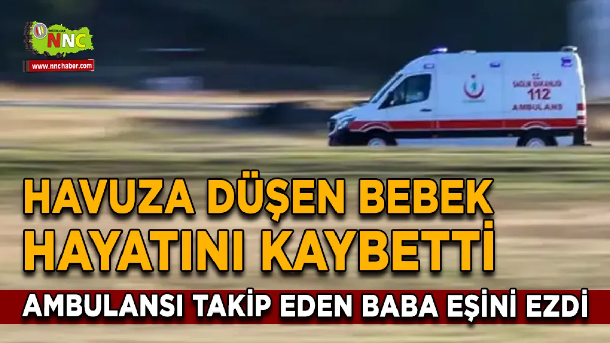 Bebek havuza düştü, ambulansı takip isteyen koca eşine çaptı