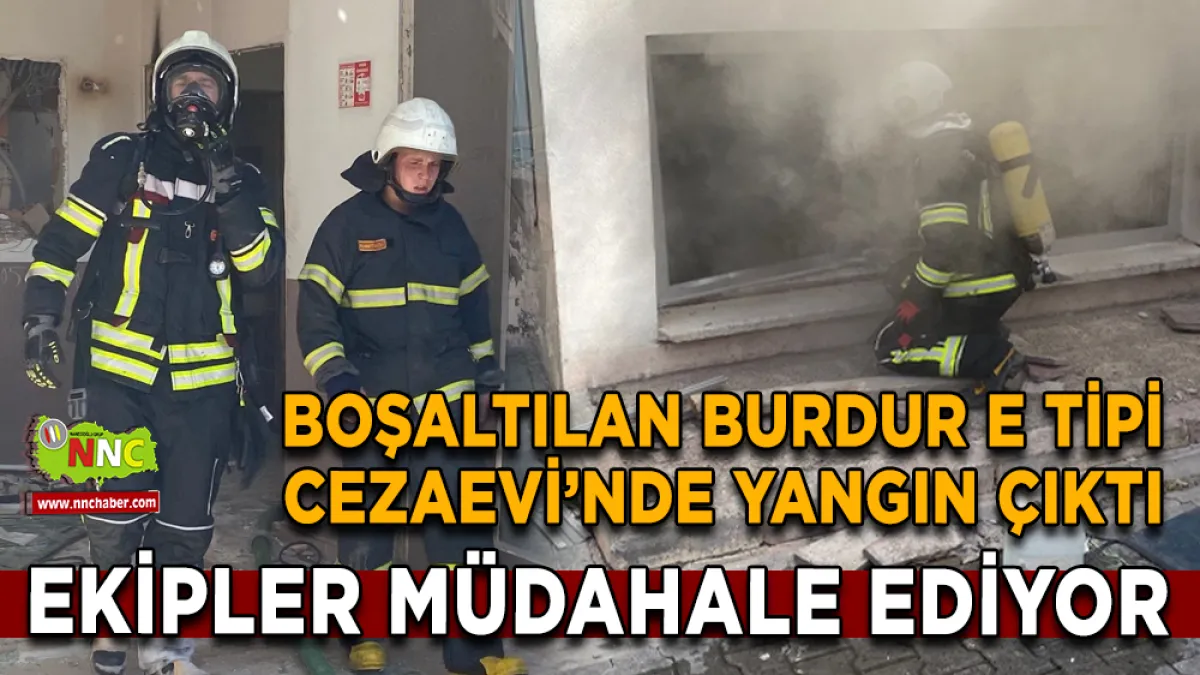 Boşaltılan Burdur E Tipi Cezaevi’nde Yangın Çıktı