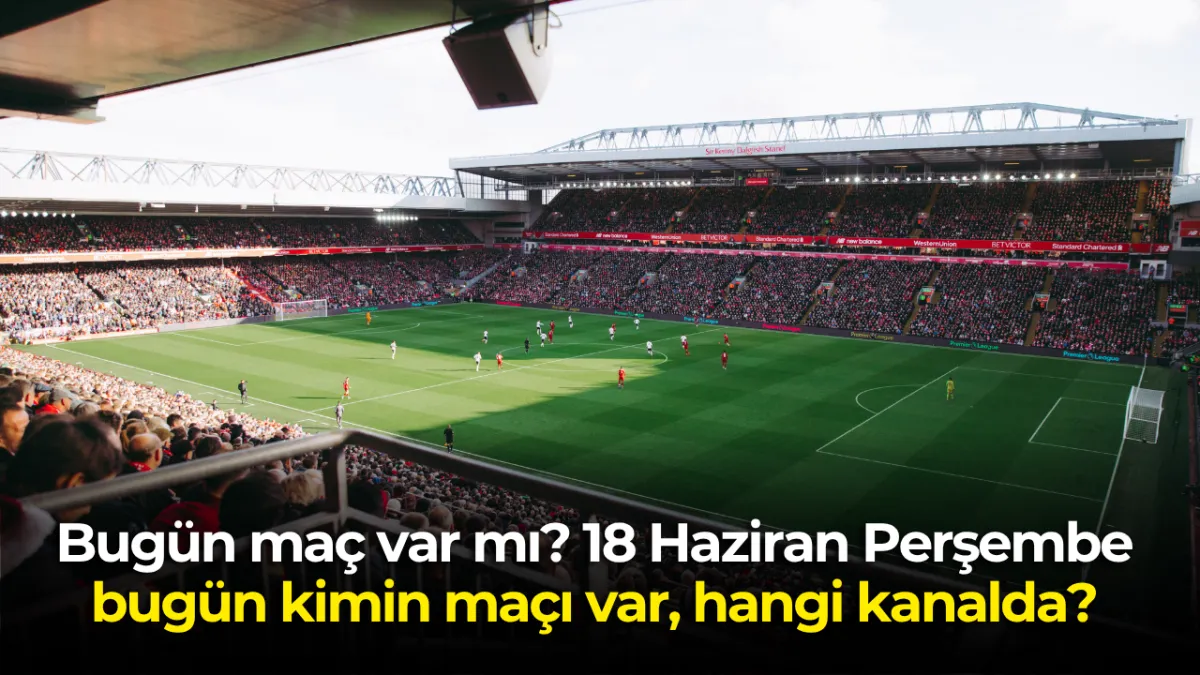 Bugün hangi maçlar var, hangi kanalda? 18 Haziran maç programı