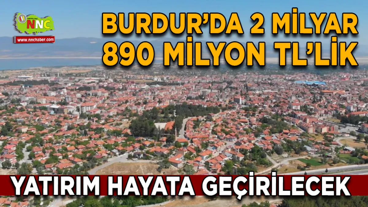 Burdur’da 2 milyar 890 milyon TL’lik yatırım hayata geçirilecek