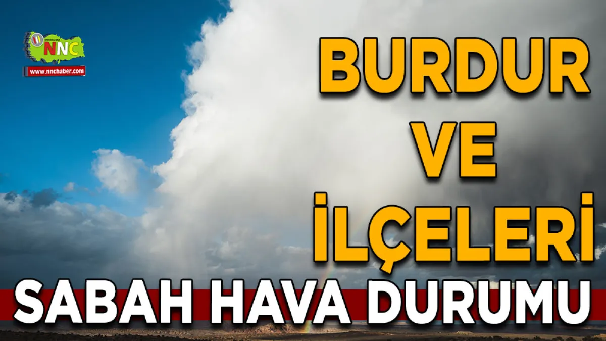 Burdur'da güneş yüzünü gösterecek İşte ilçe ilçe hava durumu