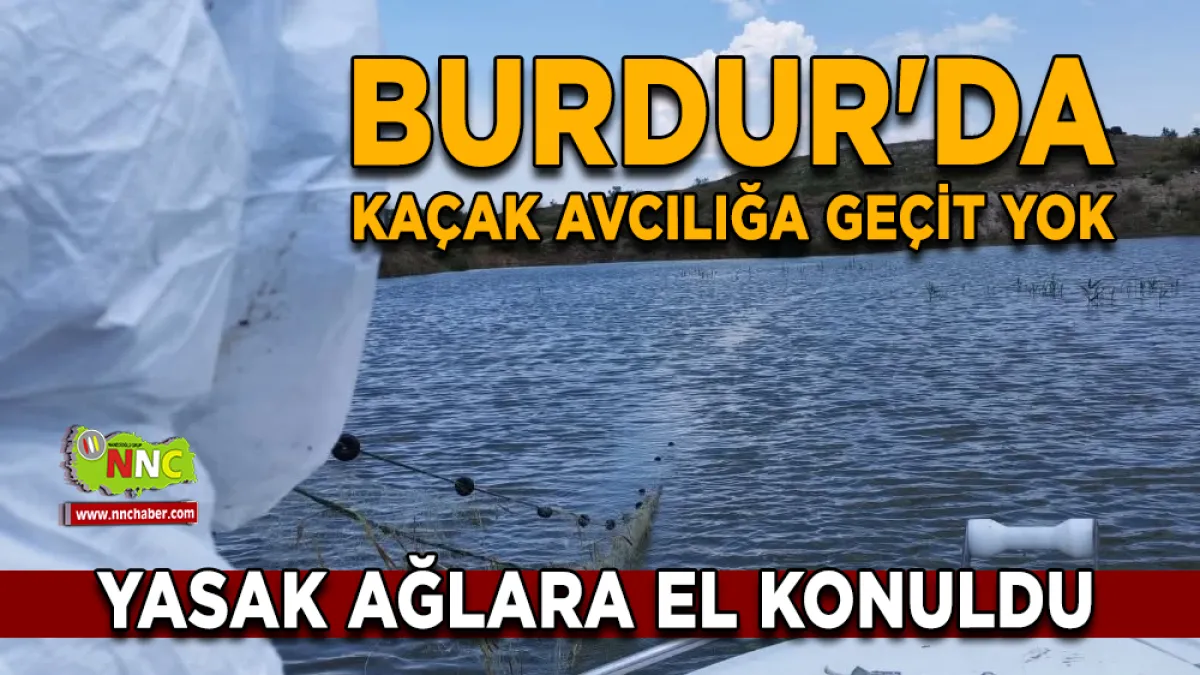 Burdur'da Kaçak Avcılığa Geçit Yok! Yasak Ağlara El Konuldu