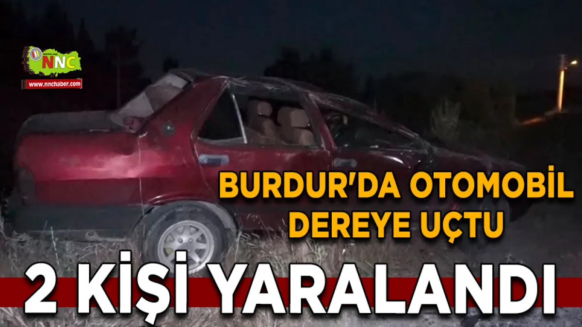 Burdur'da otomobil dereye uçtu 2 Kişi yaralandı