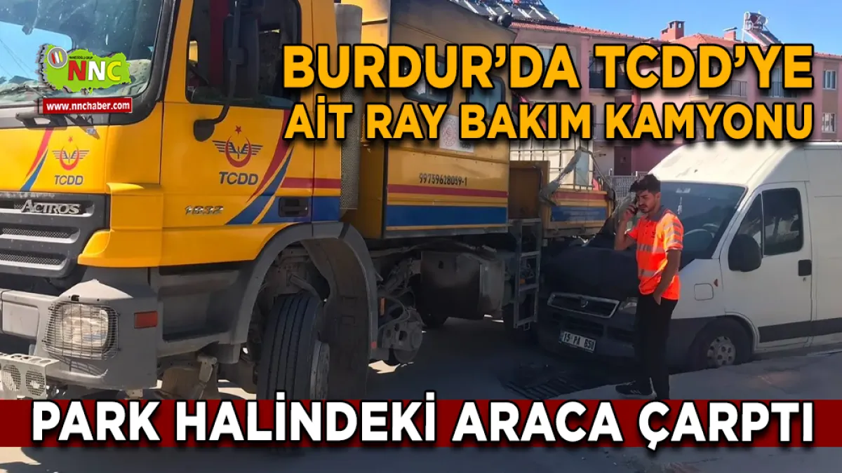 Burdur’da TCDD ray bakım kamyonu park halindeki araca çarptı