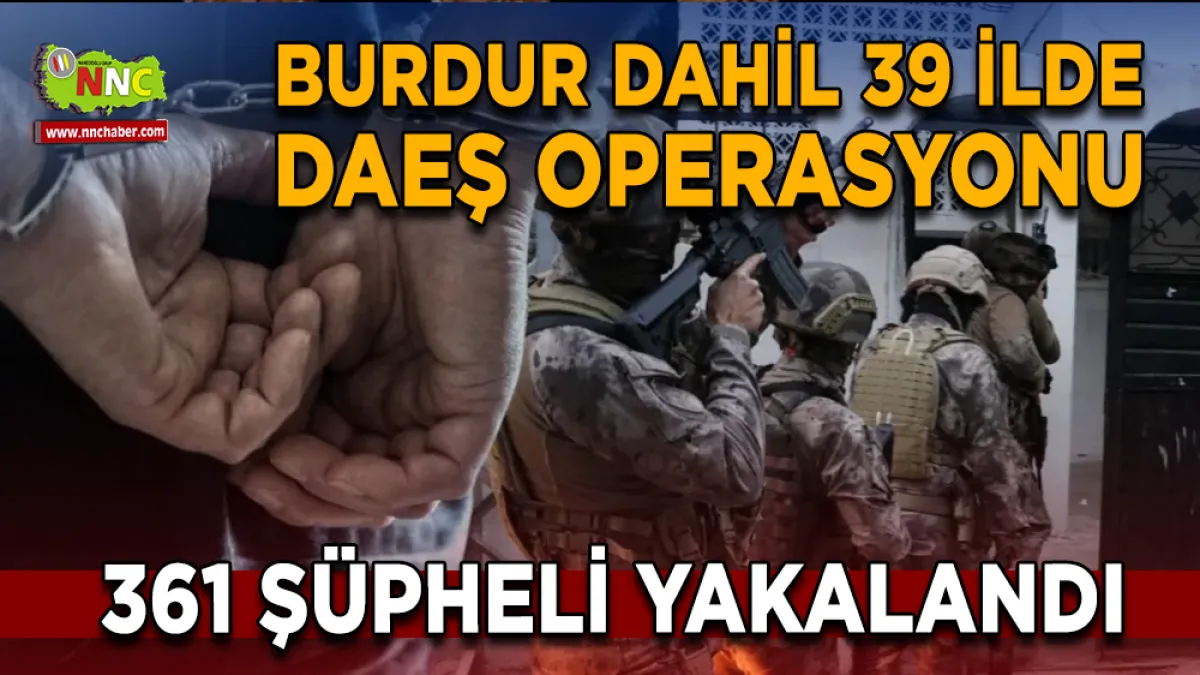 Burdur dahil 39 ilde daeş operasyonu 361 şüpheli yakalandı