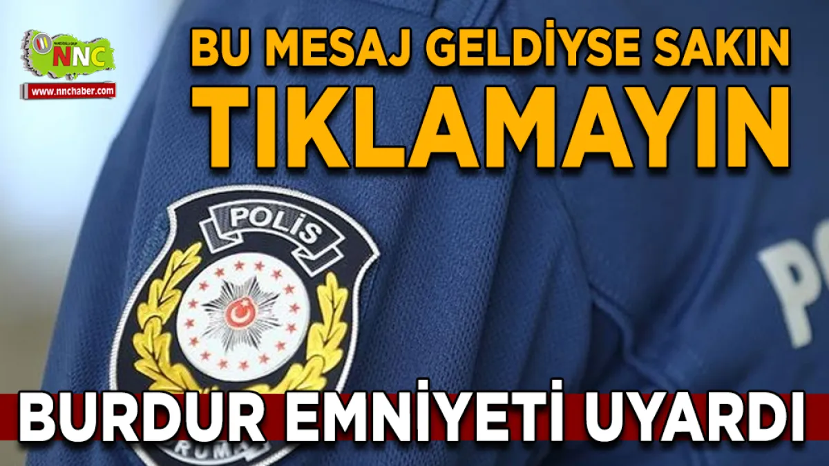 Burdur Emniyeti Uyardı! Bu Mesaj Geldiyse Sakın Tıklamayın