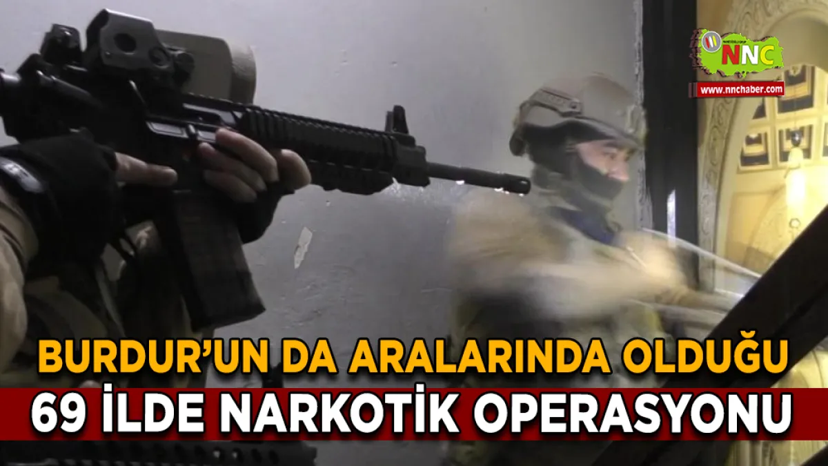 Burdur’un da aralarında olduğu 69 ilde narkotik operasyonu