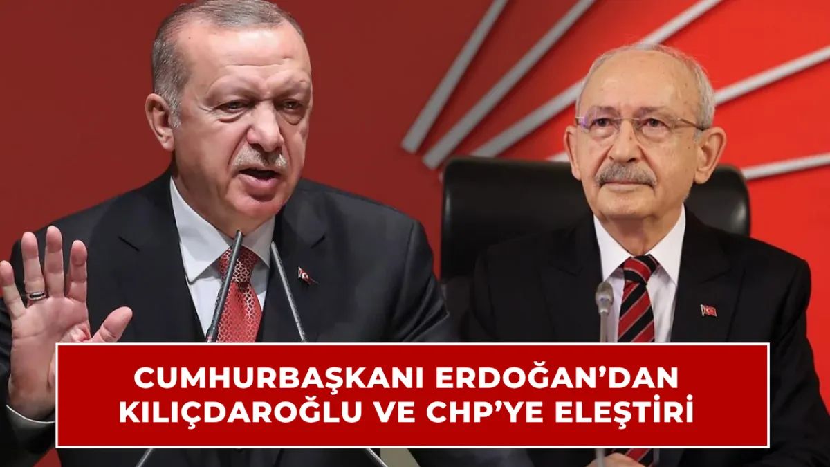 Cumhurbaşkanı Erdoğan’dan Kılıçdaroğlu ve CHP’ye eleştiri