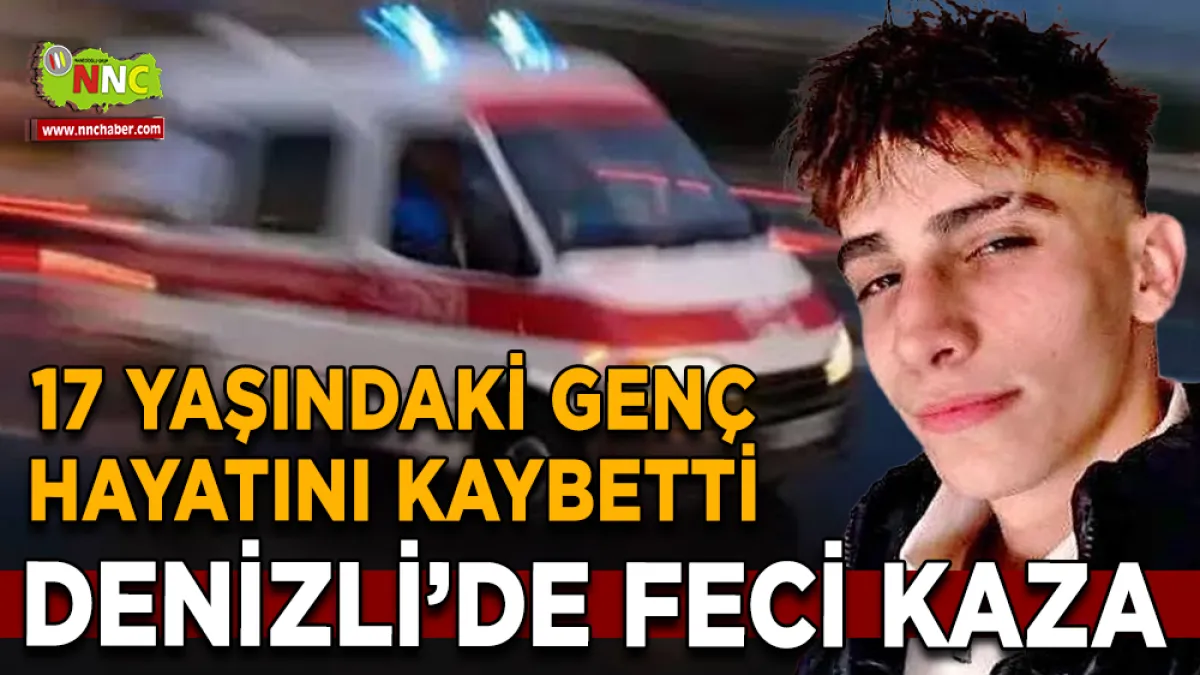 Denizli'de 17 yaşındaki genç hayatını kaybetti