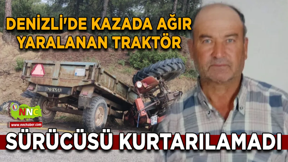 Denizli'de kazada ağır yaralanan traktör sürücüsü kurtarılamadı