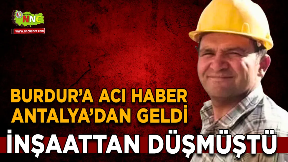 İnşaattan düşen Burdurlu Durmuş Ali Göçmen'den acı haber