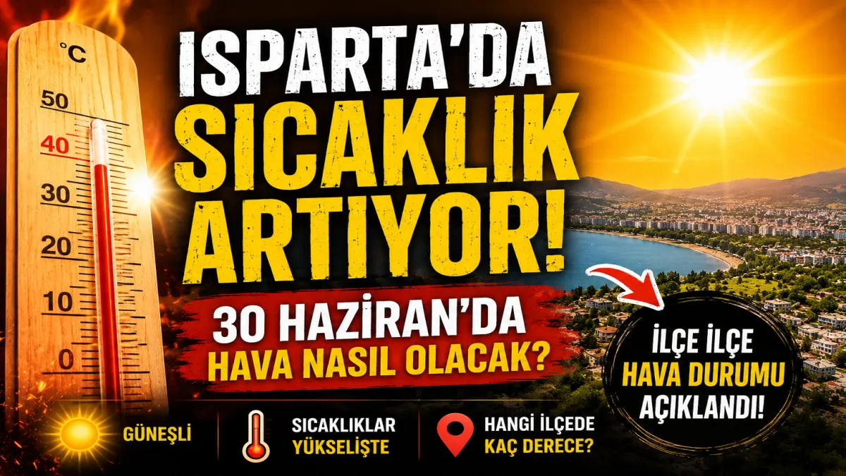 Isparta'da hava ısınıyor! 30 Haziran'da sıcaklık 34 dereceye ulaşacak