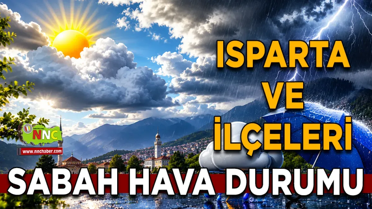 Isparta'da kuvvetli sağanak uyarısı! 18 Haziran'da hava nasıl olacak?