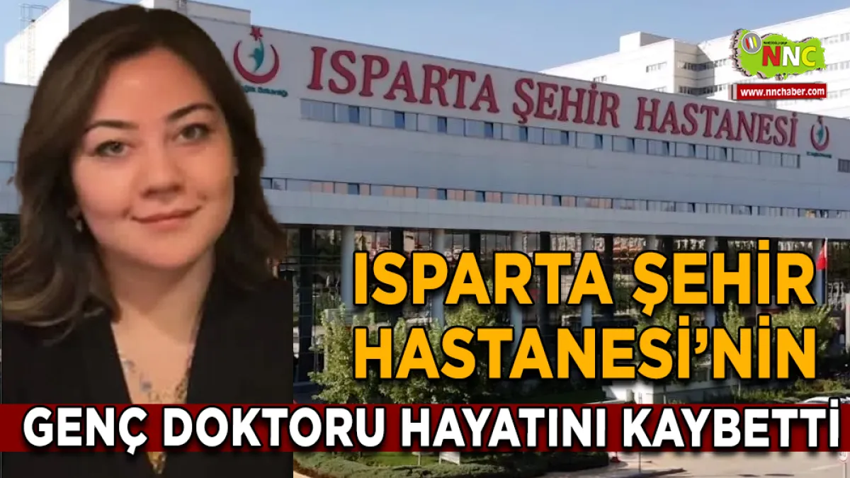 Isparta Şehir Hastanesi’nin Genç Doktoru Oya Özkan Hayatını Kaybetti