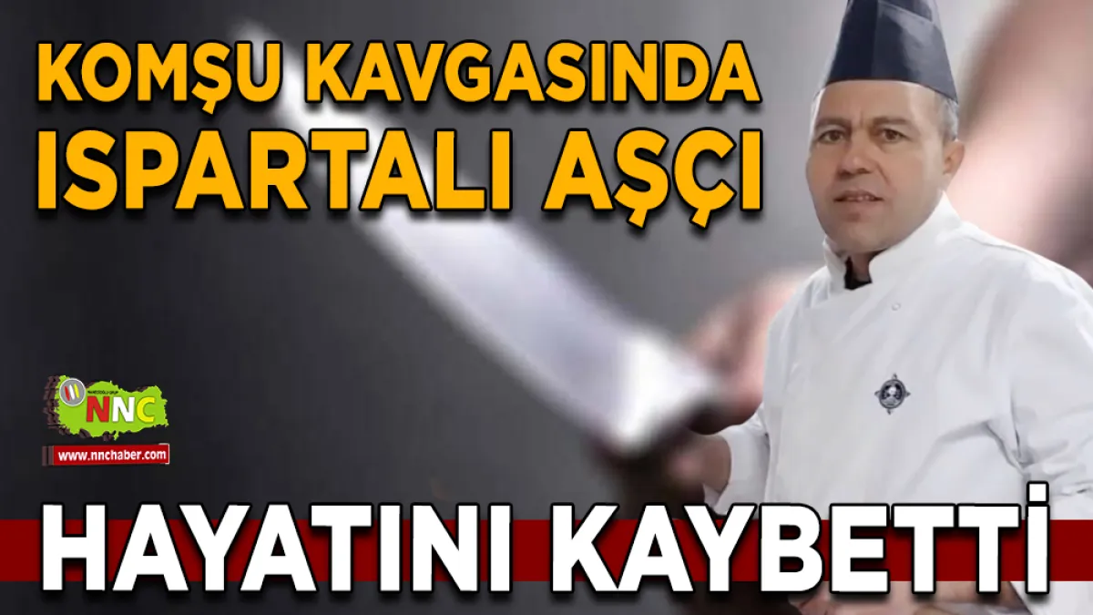 Komşu kavgasında Ispartalı aşçı hayatını kaybetti
