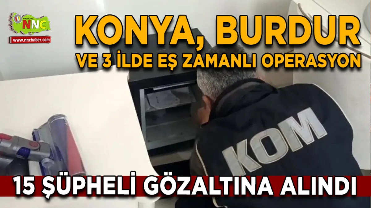 Konya, Burdur ve 3 ilde eş zamanlı operasyon