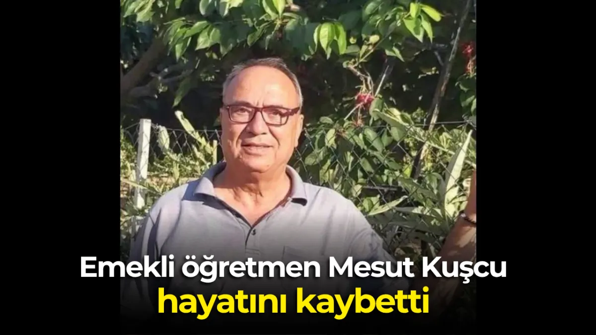 Manisa'da emekli öğretmen Mesut Kuşcu hayatını kaybetti