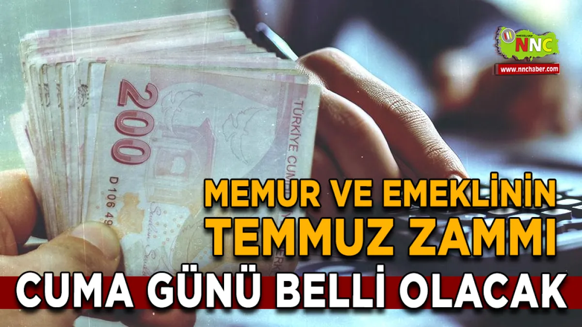 Memur ve emeklinin temmuz zammı cuma günü belli olacak