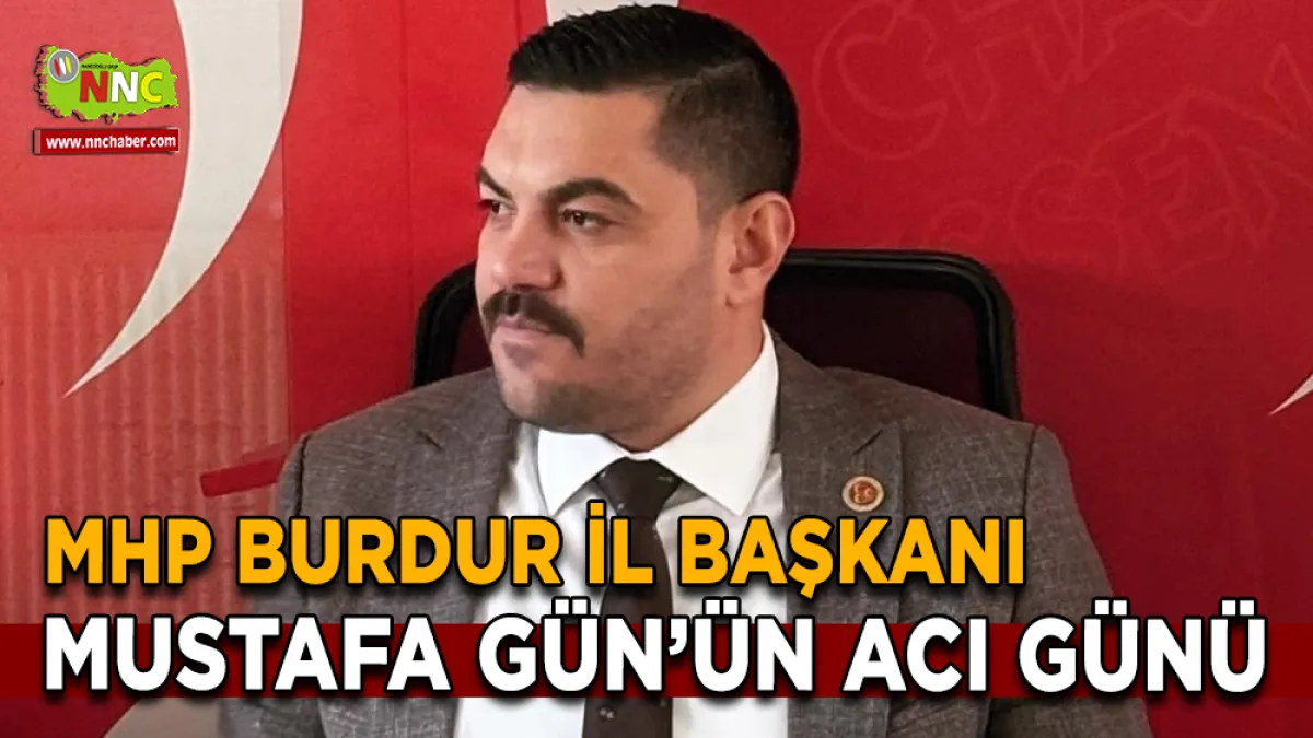 MHP Burdur İl Başkanı Mustafa Gün’ün Acı Günü
