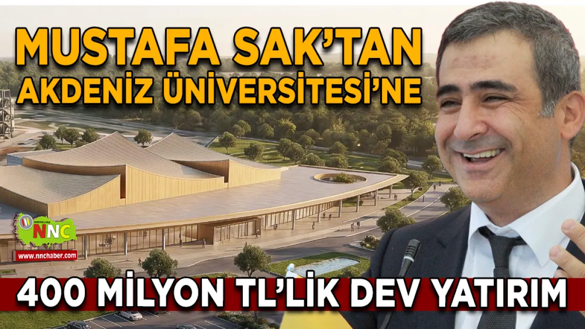 Mustafa Sak’tan Akdeniz Üniversitesi’ne 400 Milyon TL’lik Dev Yatırım