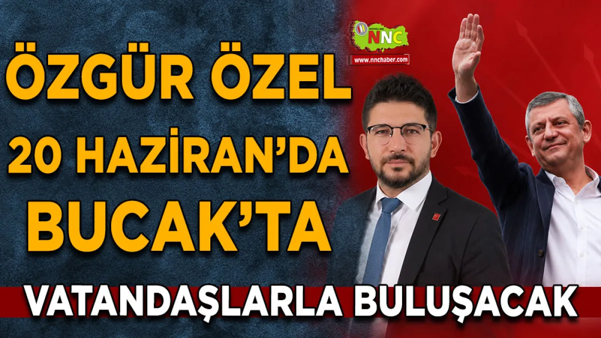 Özgür Özel 20 Haziran’da Bucak’ta vatandaşlarla buluşacak