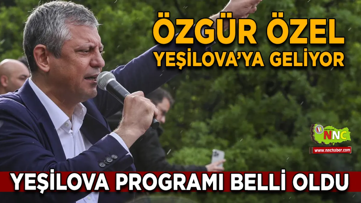 ÖZGÜR ÖZEL YEŞİLOVA’YA GELİYOR