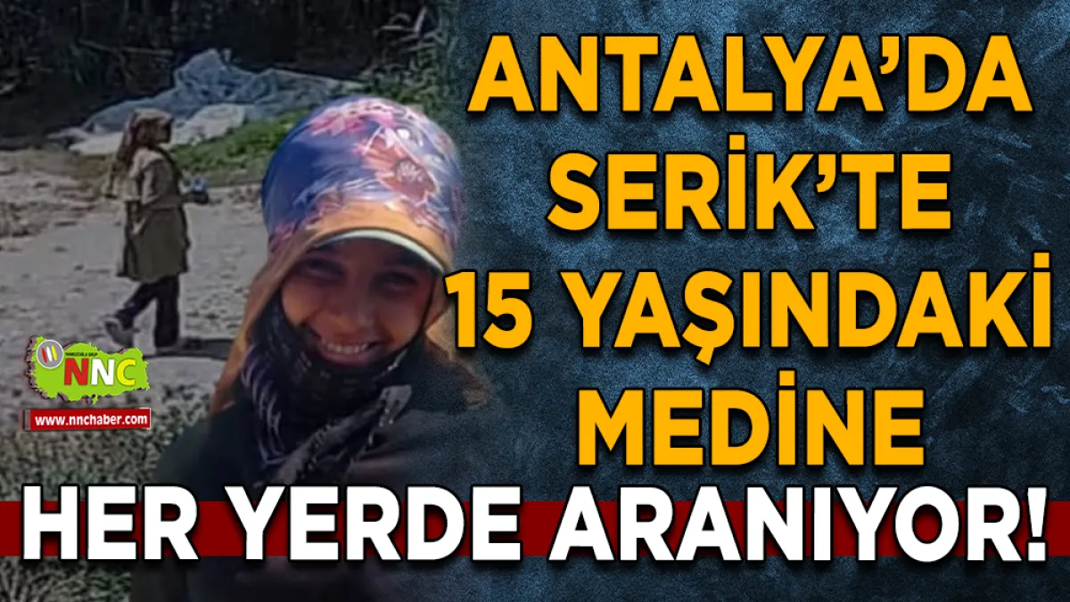 Serik’te 15 yaşındaki Medine her yerde aranıyor!