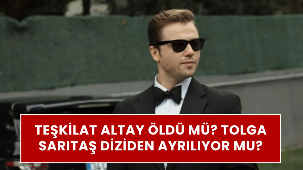 TEŞKİLAT’TA ALTAY DEPREMİ! Teşkilat Altay öldü mü, Tolga Sarıtaş diziden ayrılıyor mu? 