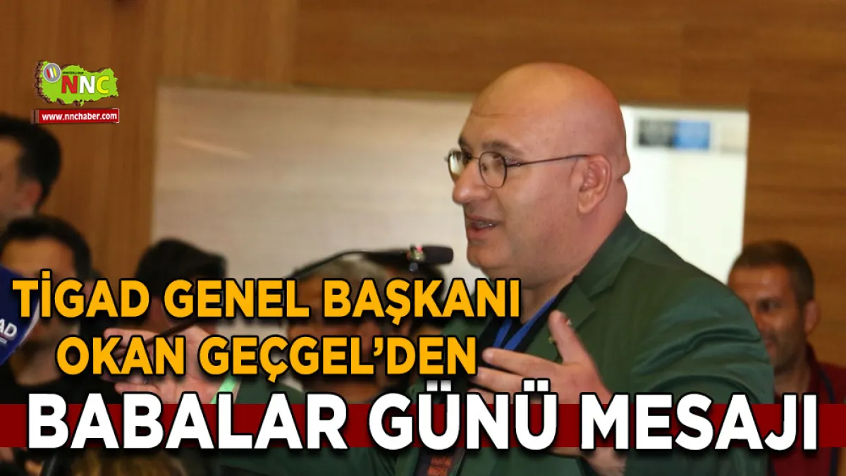 TİGAD Genel Başkanı Okan Geçgel’den Babalar Günü Mesajı