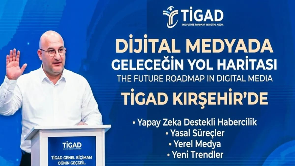 TİGAD Kırşehir Çalıştayı’nda Dijital Medyanın Geleceği Masaya Yatırıldı