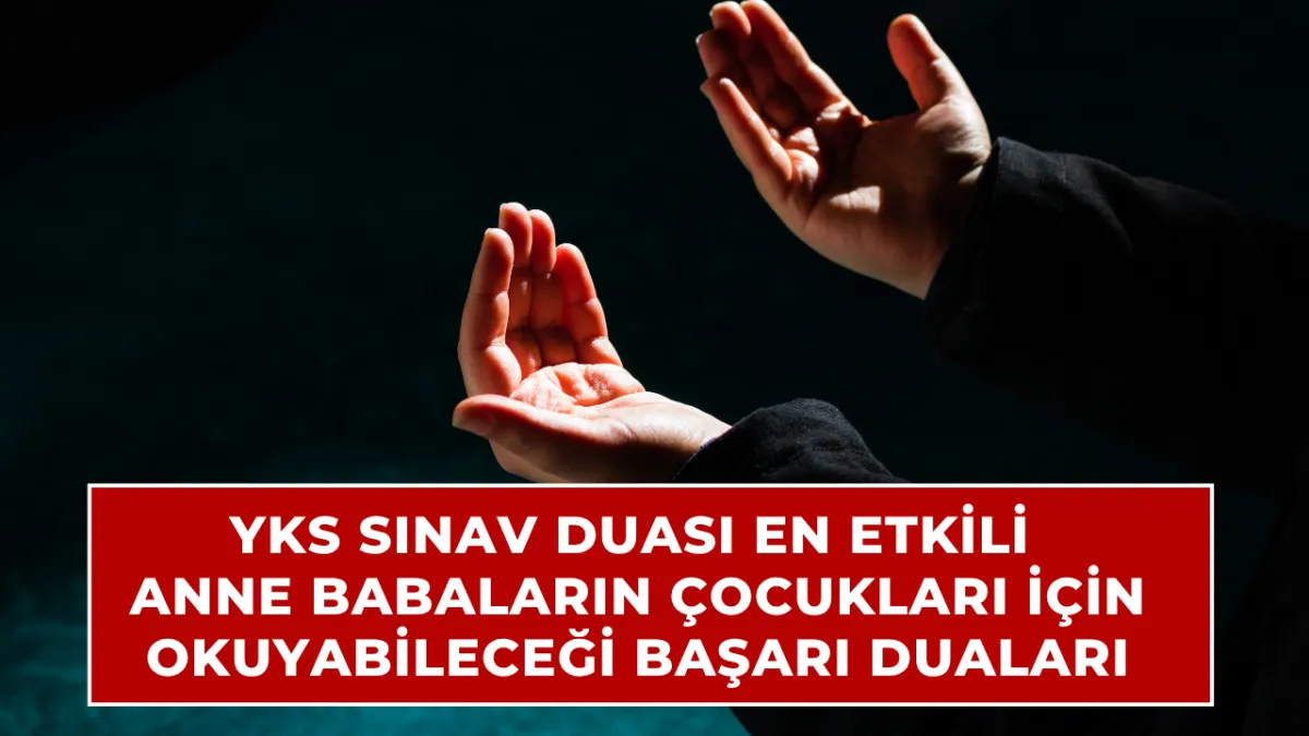 YKS sınav duası ve başarı duası: Anne babalar çocukları için ne okuyabilir?