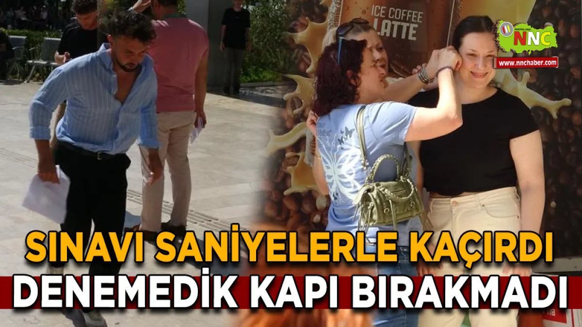 YKS’ye saniyelerle geç kaldı, hayali 1 yıl ertelendi