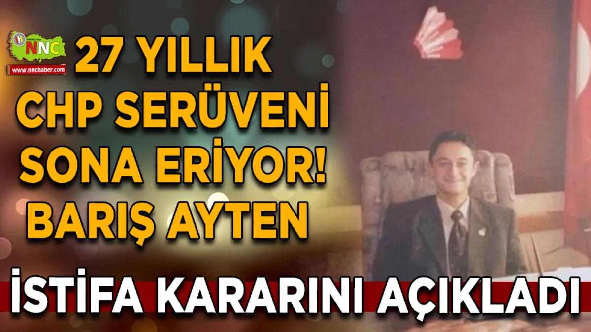 27 Yıllık CHP serüveni sona eriyor! Barış Ayten istifa kararını açıkladı