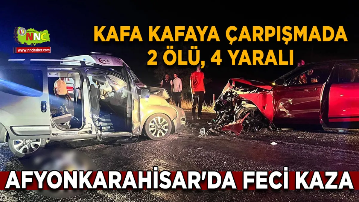 Afyonkarahisar'da feci kaza Kafa kafaya çarpışmada 2 ölü, 4 yaralı