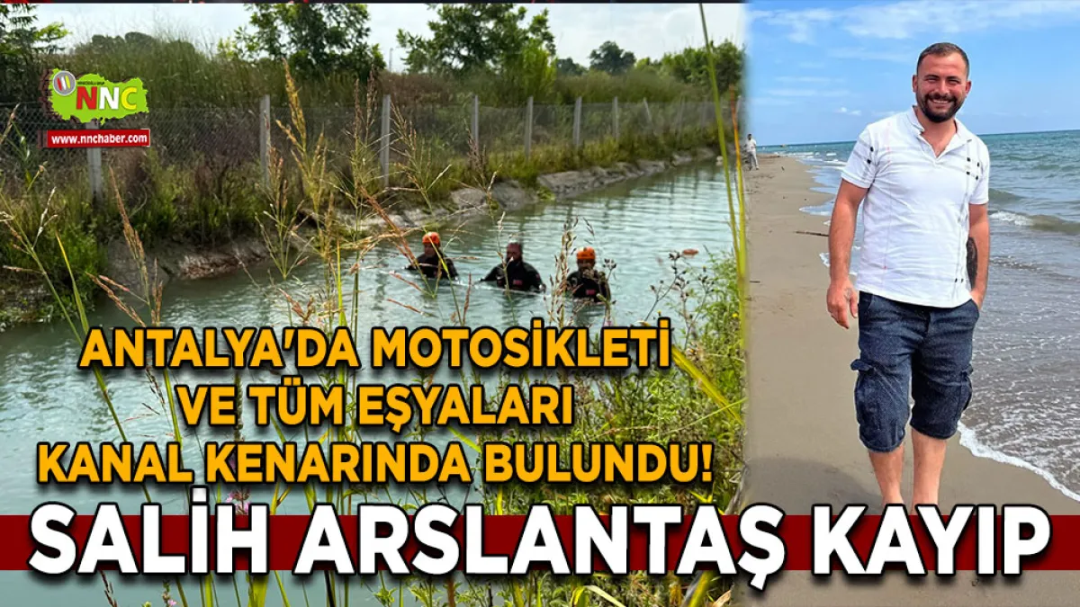 Antalya'da motosikleti ve tüm eşyaları kanal kenarında bulundu! Salih Arslantaş kayıp