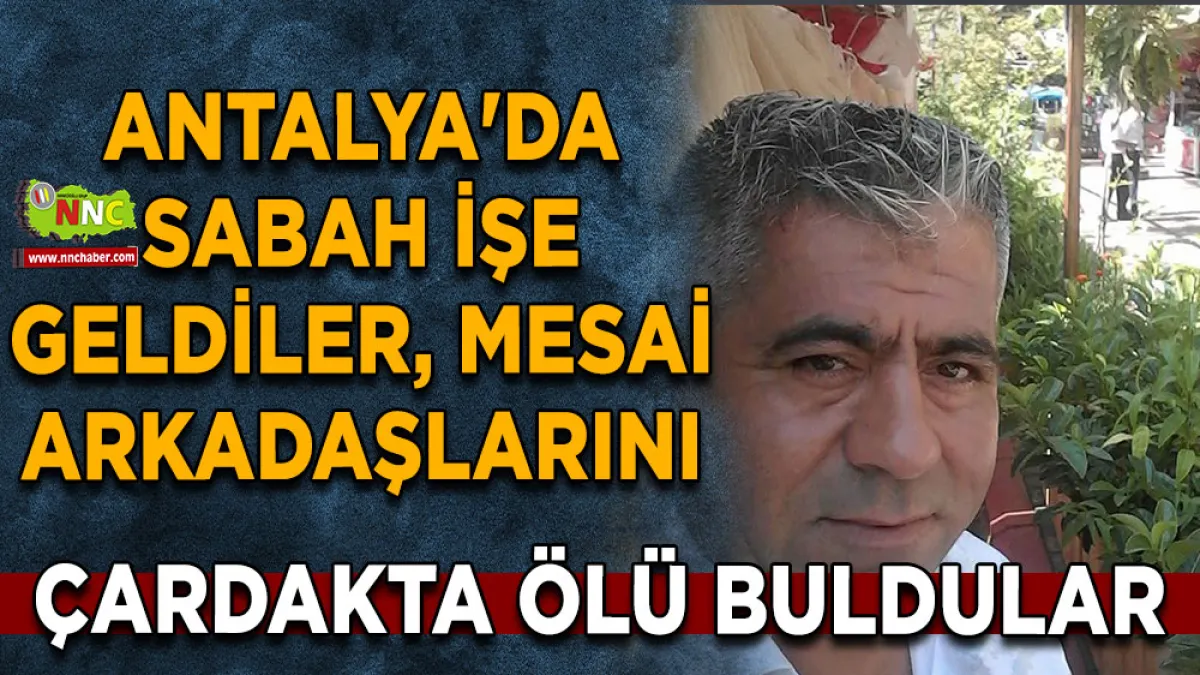 Antalya'da sabah işe geldiler, mesai arkadaşlarını çardakta ölü buldular