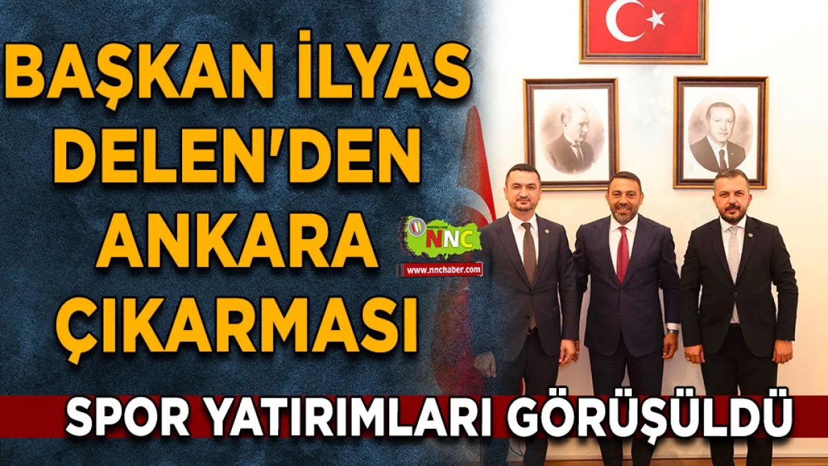 Başkan İlyas Delen'den Ankara çıkarması Spor yatırımları görüşüldü
