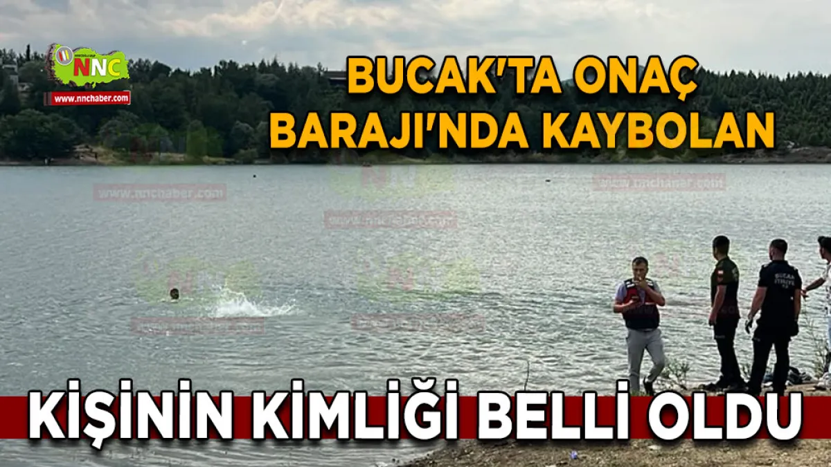 Bucak'ta Onaç Barajı'nda kaybolan kişinin kimliği belli oldu