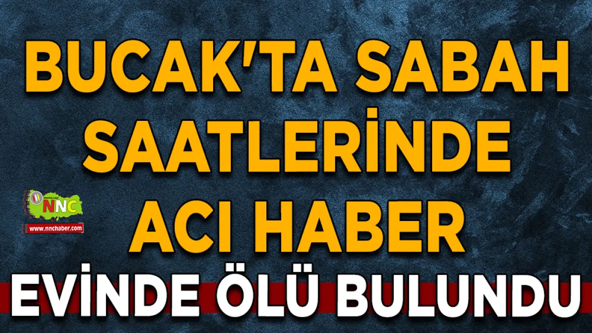 Bucak'ta sabah saatlerinde acı haber Evinde ölü bulundu