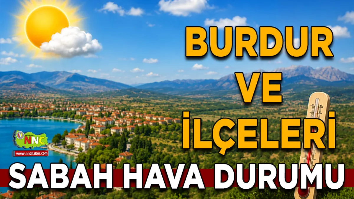 Burdur'da 4 Temmuz hava durumu Sıcaklıklar düşecek mi?