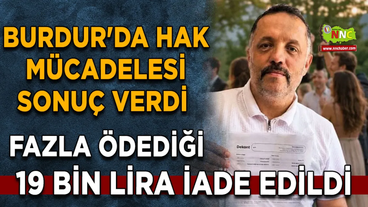Burdur'da hak mücadelesi sonuç verdi Fazla ödediği 19 bin lira iade edildi