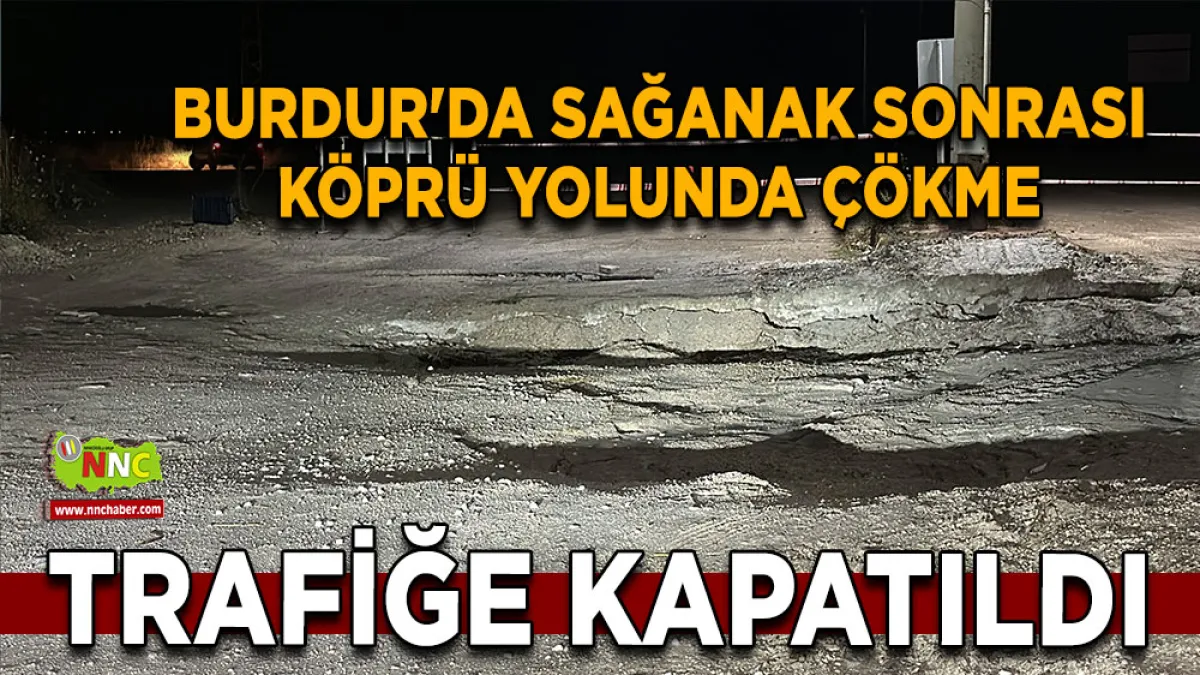 Burdur'da sağanak sonrası köprü yolunda çökme! Trafiğe kapatıldı