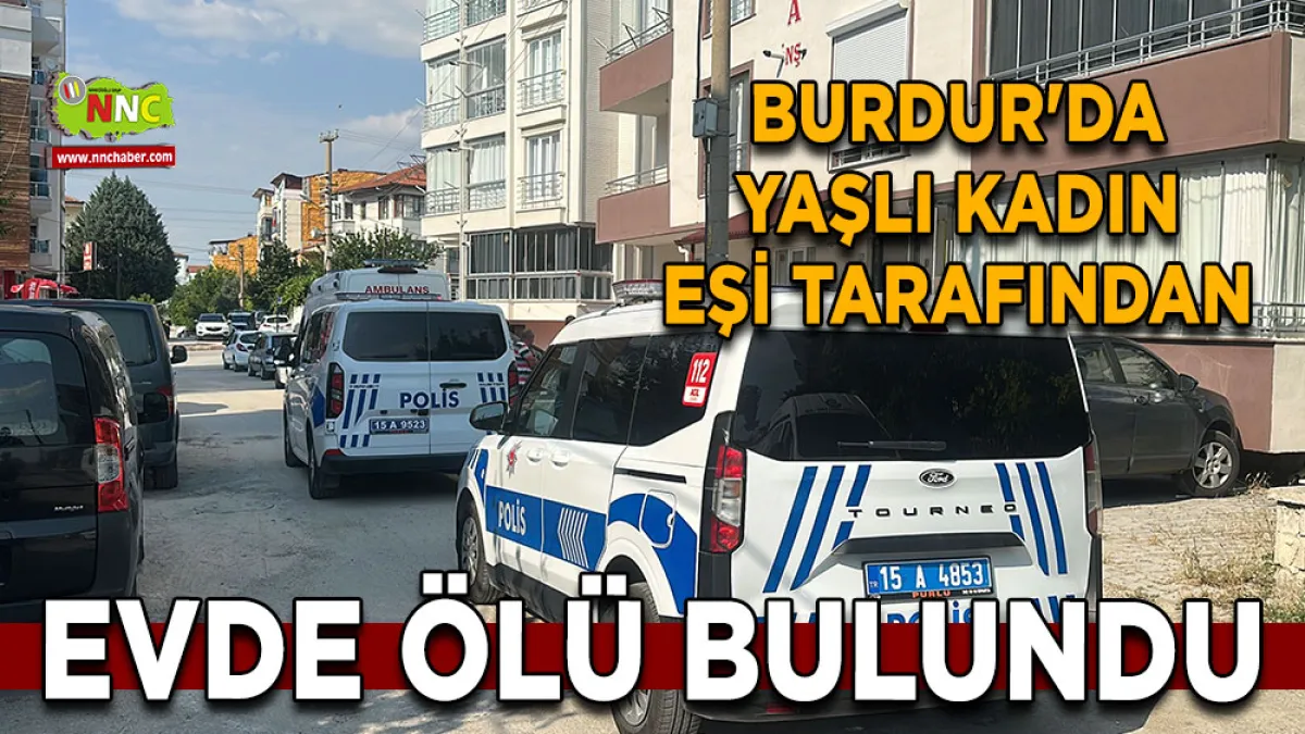 Burdur'da yaşlı kadın eşi tarafından evde ölü bulundu