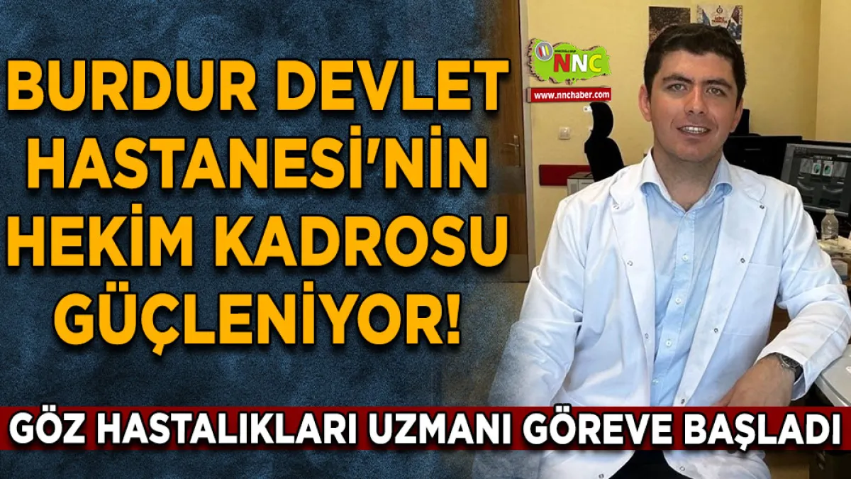Burdur Devlet Hastanesi'nin hekim kadrosu güçleniyor! Göz hastalıkları uzmanı göreve başladı