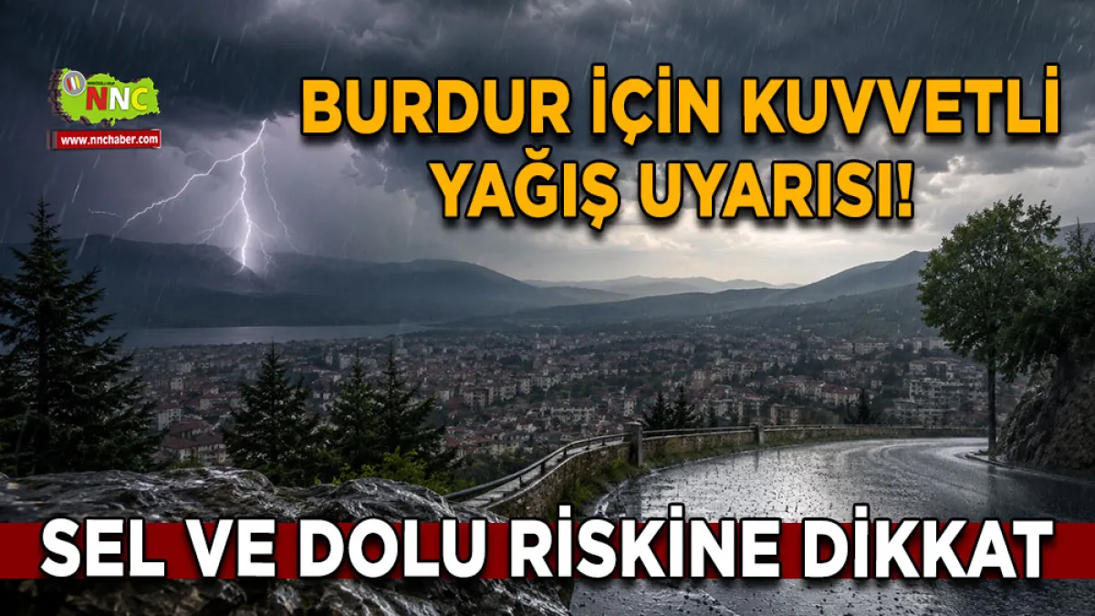 Burdur için kuvvetli yağış uyarısı! Sel ve dolu riskine dikkat