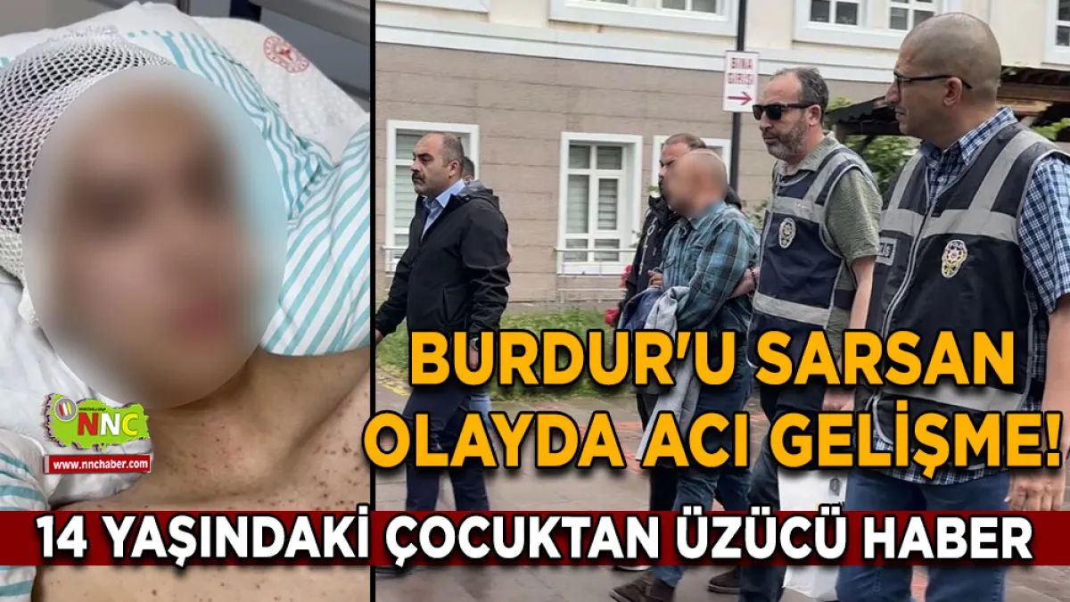 Burdur'u sarsan olayda acı gelişme! 14 Yaşındaki çocuktan üzücü haber