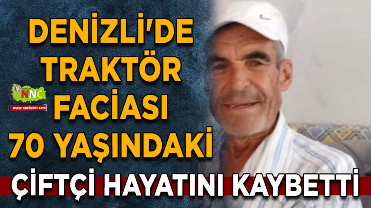 Denizli'de traktör faciası 70 Yaşındaki çiftçi hayatını kaybetti