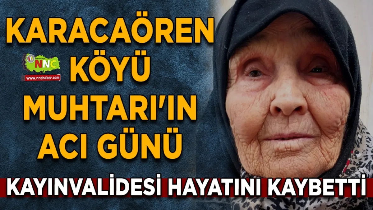 Karacaören Köyü Muhtarı'In acı günü Kayınvalidesi hayatını kaybetti